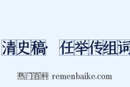 清史稿·任举传组词是什么意思的图片